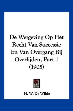 portada De Wetgeving Op Het Recht Van Successie En Van Overgang Bij Overlijden, Part 1 (1905)