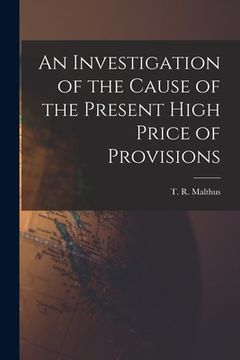 portada An Investigation of the Cause of the Present High Price of Provisions (in English)
