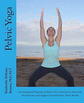 portada Pelvic Yoga: An Integrated Program of Pelvic Floor Exercise to Overcome Incontinence and Support Overall Pelvic Floor Health (en Inglés)