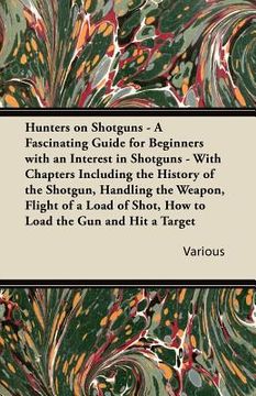 portada hunters on shotguns - a fascinating guide for beginners with an interest in shotguns - with chapters including the history of the shotgun, handling th