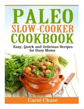 portada Paleo Slow-Cooker Cookbook: Easy, Quick and Delicious Recipes for Busy Moms (en Inglés)