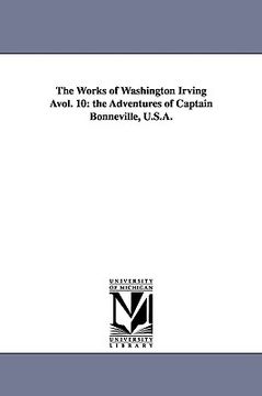 portada the works of washington irving vol. 10: the adventures of captain bonneville, u.s.a. (en Inglés)