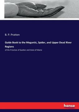 portada Guide Book to the Megantic, Spider, and Upper Dead River Regions: of the Province of Quebec and State of Maine (en Inglés)