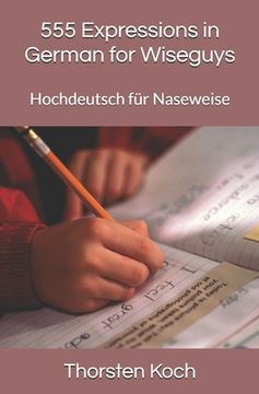 portada 555 Expressions in German for Wiseguys: Hochdeutsch für Naseweise (in English)
