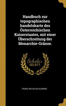 portada Handbuch zur Topographischen Handelskarte des Österreichischen Kaiserstaates, mit Einer Überschreitung der Monarchie-Gränze. (en Alemán)