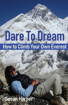 portada Dare To Dream: How to Climb Your Own Everest (en Inglés)