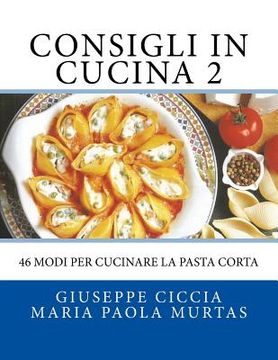 portada Consigli in Cucina 2: 46 modi per cucinare la pasta corta (in Italian)