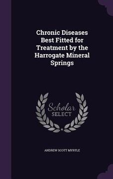 portada Chronic Diseases Best Fitted for Treatment by the Harrogate Mineral Springs (en Inglés)