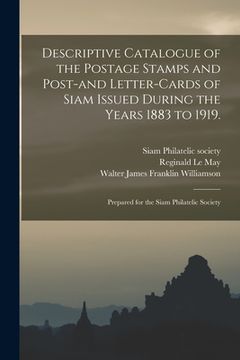 portada Descriptive Catalogue of the Postage Stamps and Post-and Letter-cards of Siam Issued During the Years 1883 to 1919.: Prepared for the Siam Philatelic (en Inglés)