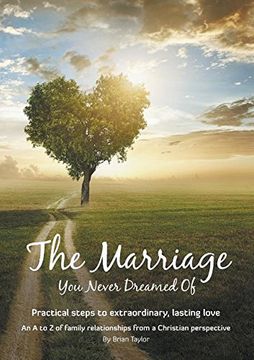 portada The Marriage You Never Dreamed Of: Practical steps to extraordinary, lasting love