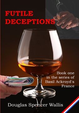 portada Futile Deceptions: Book 1 of Basil Ackroyd's France (en Inglés)