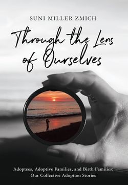 portada Through the Lens of Ourselves: Adoptees, Adoptive Families, and Birth Families: Our Collective Adoption Stories