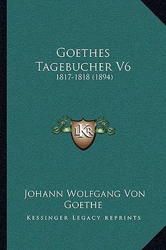 portada Goethes Tagebucher V6: 1817-1818 (1894) (en Alemán)