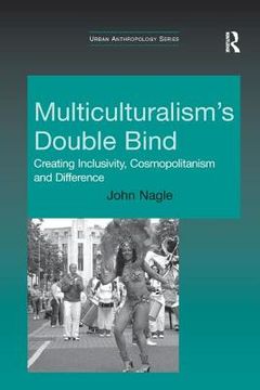 portada Multiculturalism's Double-Bind: Creating Inclusivity, Cosmopolitanism and Difference (Urban Anthropology) (en Inglés)