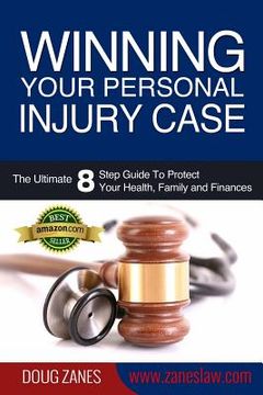 portada Winning Your Personal Injury Case: The Ultimate 8 Step Guide To Protect Your Health, Family and Finances (en Inglés)