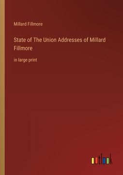 portada State of The Union Addresses of Millard Fillmore: in large print (en Inglés)