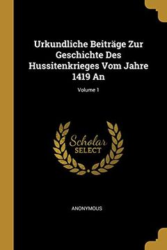 portada Urkundliche Beiträge Zur Geschichte Des Hussitenkrieges Vom Jahre 1419 An; Volume 1 