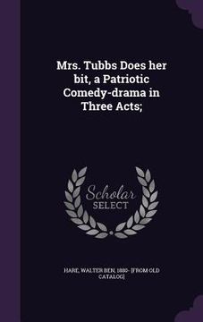 portada Mrs. Tubbs Does her bit, a Patriotic Comedy-drama in Three Acts; (en Inglés)