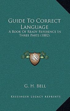 portada guide to correct language: a book of ready reference in three parts (1882) (en Inglés)