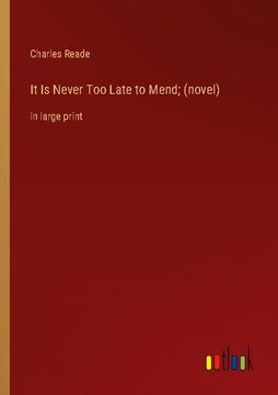 portada It Is Never Too Late to Mend; (novel): in large print 