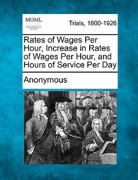 portada rates of wages per hour, increase in rates of wages per hour, and hours of service per day (en Inglés)