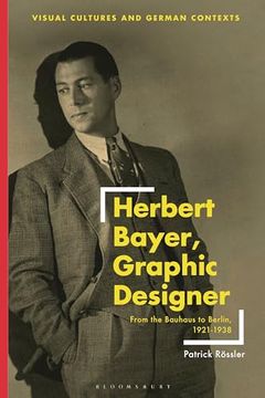 portada Herbert Bayer, Graphic Designer: From the Bauhaus to Berlin, 1921-1938 (en Inglés)