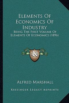 portada elements of economics of industry: being the first volume of elements of economics (1896) (en Inglés)
