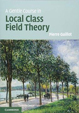 portada A Gentle Course in Local Class Field Theory: Local Number Fields, Brauer Groups, Galois Cohomology 