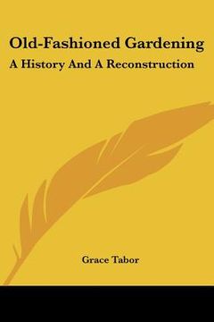 portada old-fashioned gardening: a history and a reconstruction (en Inglés)