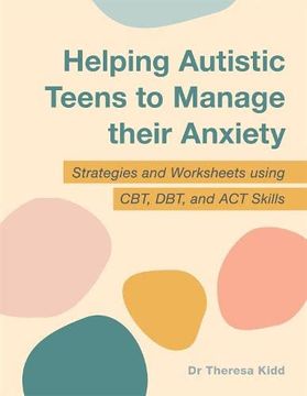 portada Helping Autistic Teens to Manage Their Anxiety: Strategies and Worksheets Using Cbt, Dbt, and ACT Skills (en Inglés)