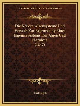 portada Die Neuern Algensysteme Und Versuch Zur Begrundung Eines Eigenen Systems Der Algen Und Florideen (1847) (en Alemán)