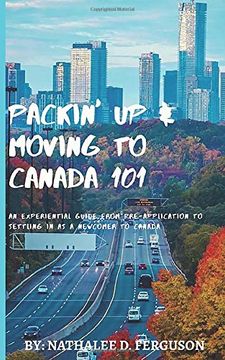 portada Packin' up and Moving to Canada- 101: An Experiential Guide From Pre-Application to Settling in as a Newcomer to Canada (en Inglés)