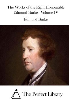 portada The Works of the Right Honourable Edmund Burke - Volume IV (Perfect Library)