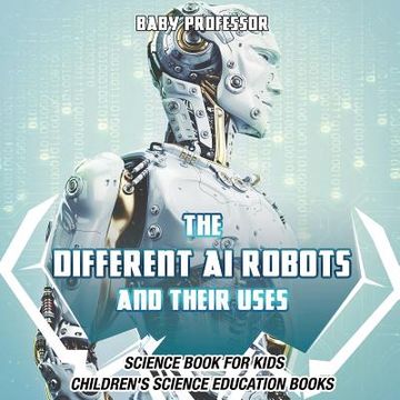 portada The Different AI Robots and Their Uses - Science Book for Kids Children's Science Education Books