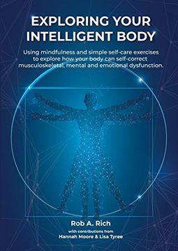 portada Exploring Your Intelligent Body: Using Mindfulness and Simple Self-Care Exercises to Explore how Your Body can Self-Correct Musculoskeletal, Mental and Emotional Dysfunction. (en Inglés)