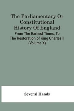 portada The Parliamentary Or Constitutional History Of England, From The Earliest Times, To The Restoration Of King Charles Ii (Volume X) (en Inglés)