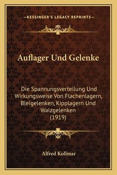 portada Auflager Und Gelenke: Die Spannungsverteilung Und Wirkungsweise Von Flachenlagern, Bleigelenken, Kipplagern Und Walzgelenken (1919) (en Alemán)