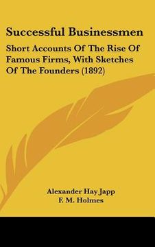 portada successful businessmen: short accounts of the rise of famous firms, with sketches of the founders (1892) (en Inglés)