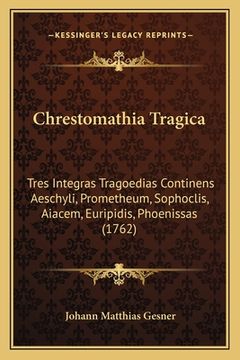 portada Chrestomathia Tragica: Tres Integras Tragoedias Continens Aeschyli, Prometheum, Sophoclis, Aiacem, Euripidis, Phoenissas (1762) (en Latin)