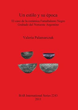 portada Un estilo y su época: El caso de la cerámica Famabalasto Negro Grabado del Noroeste Argentino (BAR International Series)