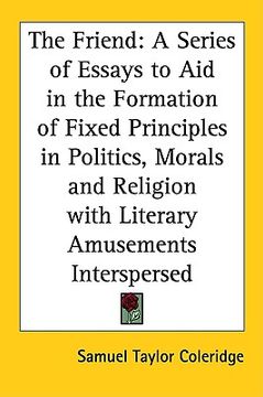 portada the friend: a series of essays to aid in the formation of fixed principles in politics, morals and religion with literary amusemen