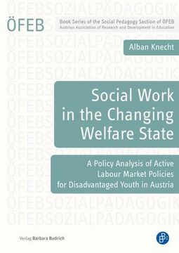 portada Social Work in the Changing Welfare State: A Policy Analysis of Active Labour Market Policies for Disadvantaged Youth in Austria (in English)