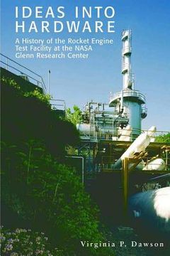 portada Ideas into Hardware: A History of the Rocket Engine Test Facility at the NASA Glenn Research Center: Engine Test Facility at the NASA Glenn (in English)