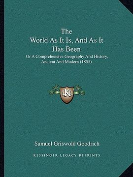 portada the world as it is, and as it has been: or a comprehensive geography and history, ancient and modern (1855) (en Inglés)