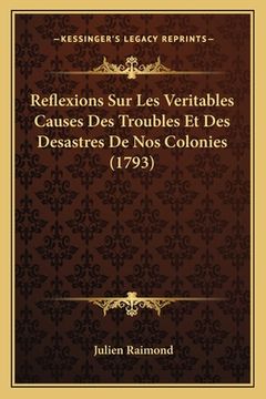 portada Reflexions Sur Les Veritables Causes Des Troubles Et Des Desastres De Nos Colonies (1793) (in French)