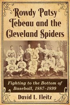 portada Rowdy Patsy Tebeau and the Cleveland Spiders: Fighting to the Bottom of Baseball, 1887-1899 (in English)