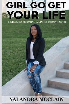 portada Girl, Go Get Your Life: 5 Steps To Becoming A Single Momprenuer (in English)