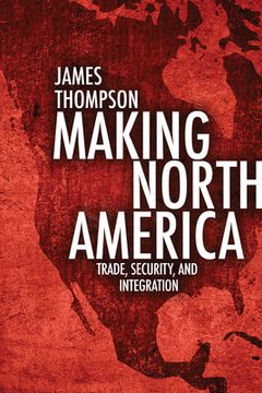 portada Making North America: Trade, Security, and Integration