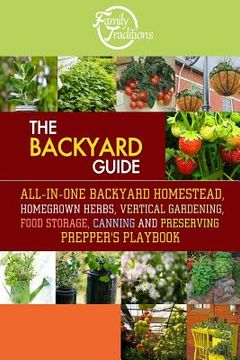 portada The BACKYARD Guide: All-In-One Backyard Homestead, Homegrown Herbs, Vertical Gardening, Food Storage, Canning and Preserving Prepper's Pla (en Inglés)