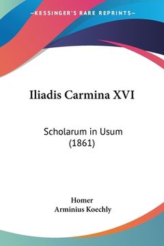 portada Iliadis Carmina XVI: Scholarum in Usum (1861) (in Latin)